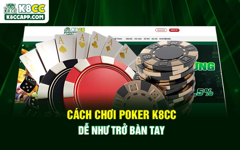 Cách chơi Poker K8cc dễ như trở bàn tay