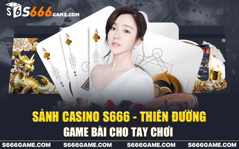 Sảnh Casino S666 - Thiên Đường Game Bài Cho Tay Chơi