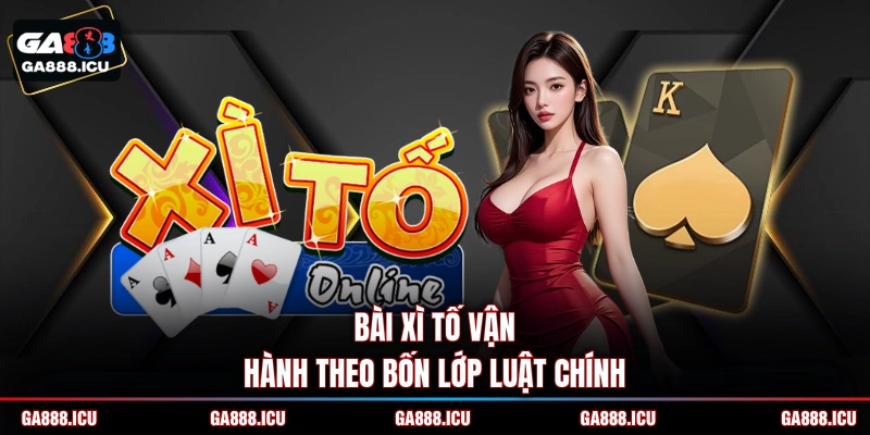 Bài xì tố vận hành theo bốn lớp luật chính