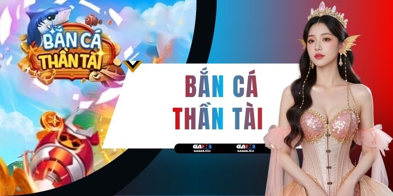Bắn Cá Thần Tài - Săn Thưởng 4500X Cùng Nhà Phát Hành Lớn