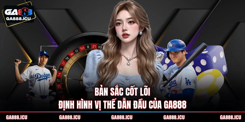 Bản sắc cốt lõi định hình vị thế dẫn đầu của GA888 