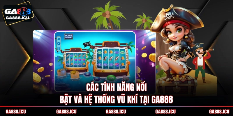Các tính năng nổi bật và hệ thống vũ khí tại GA888