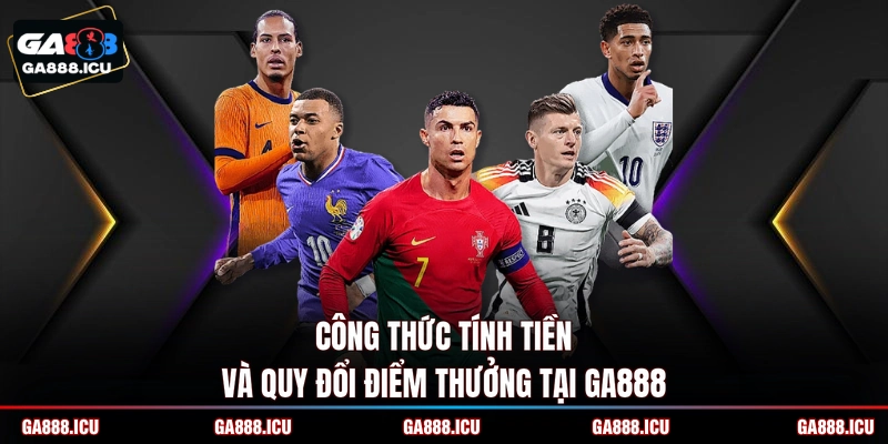 Công thức tính tiền và quy đổi điểm thưởng tại GA888