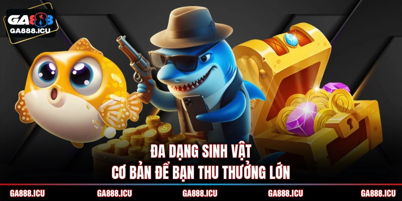 Đa dạng sinh vật cơ bản để bạn thu thưởng lớn