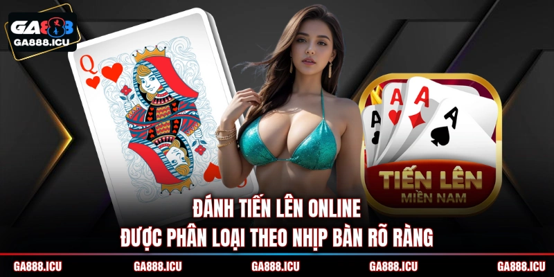 Đánh tiến lên online được phân loại theo nhịp bàn rõ ràng