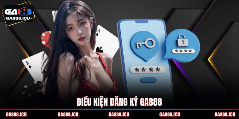 Điều kiện đăng ký GA888