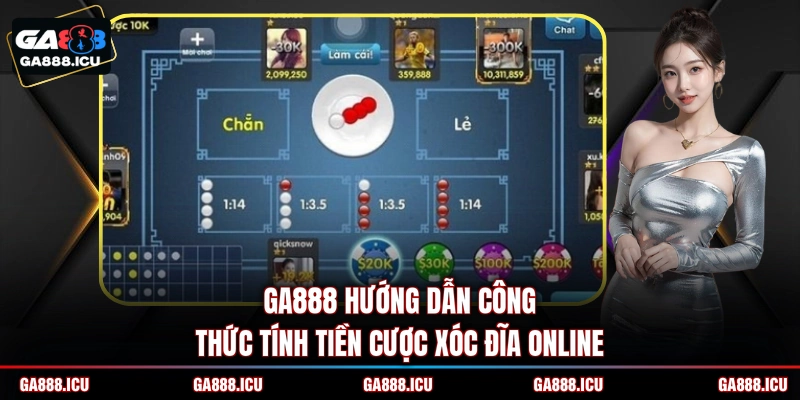 GA888 hướng dẫn công thức tính tiền cược Xóc đĩa online