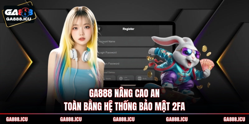 GA888 nâng cao an toàn bằng hệ thống bảo mật 2FA