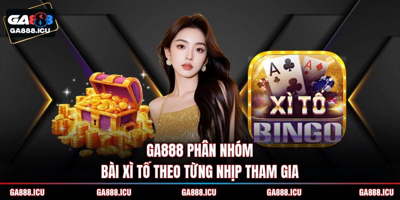 GA888 phân nhóm Bài xì tố theo từng nhịp tham gia