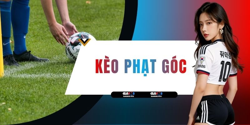 Kèo Phạt Góc Bóng Đá - Top 4 Loại Hình Cược Hot Nhất 2026
