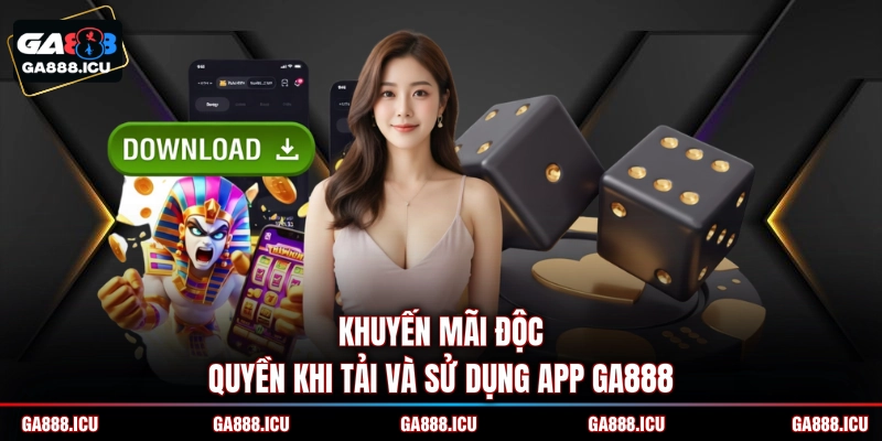 Khuyến mãi độc quyền khi tải và sử dụng app GA888