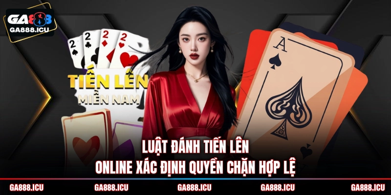 Luật đánh tiến lên online xác định quyền chặn hợp lệ