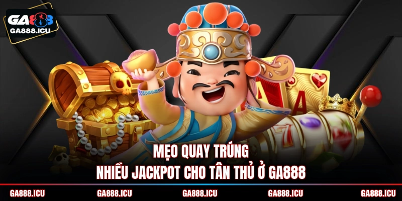 Mẹo quay trúng nhiều Jackpot cho tân thủ ở GA888