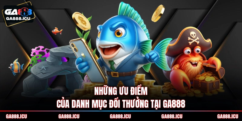 Những ưu điểm của danh mục đổi thưởng tại GA888