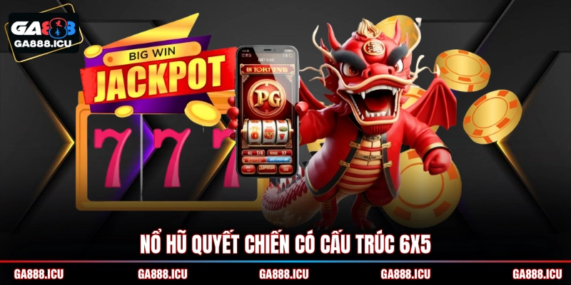 Nổ hũ Quyết Chiến có cấu trúc 6x5