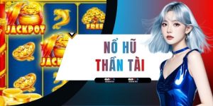 Cách Chơi Nổ Hũ Thần Tài Chi Tiết Và 3 Mẹo Săn Jackpot