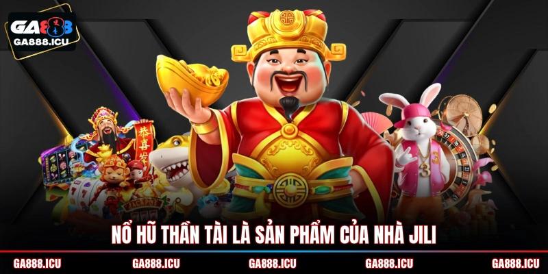 Nổ Hũ Thần Tài là sản phẩm của nhà JILI