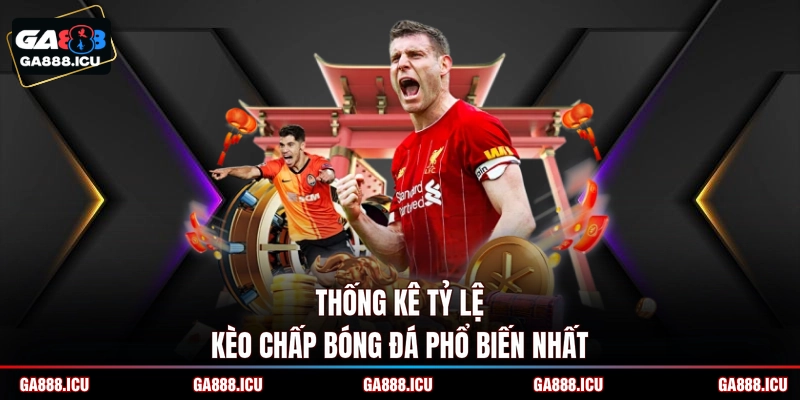 Thống kê tỷ lệ kèo chấp bóng đá phổ biến nhất