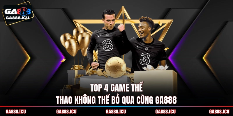 Top 4 game thể thao không thể bỏ qua cùng GA888