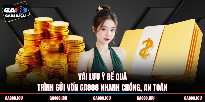 Vài lưu ý để quá trình gửi vốn GA888 nhanh chóng, an toàn