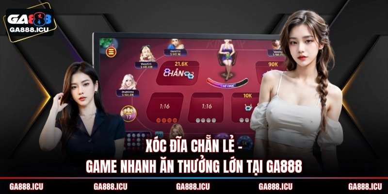 Xóc đĩa chẵn lẻ - Game nhanh ăn thưởng lớn tại GA888