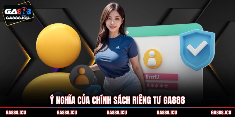 Ý nghĩa của chính sách riêng tư GA888
